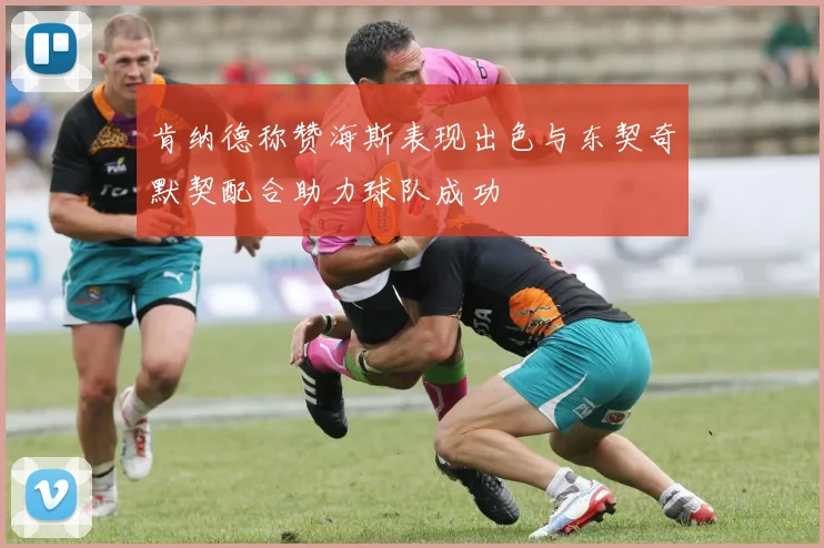 肯纳德称赞海斯表现出色与东契奇默契配合助力球队成功