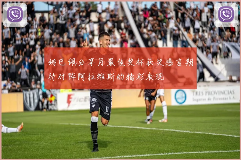 姆巴佩分享月最佳奖杯获奖感言期待对阵阿拉维斯的精彩表现