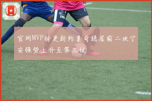 官网MVP榜更新约基奇稳居前二坎宁安强势上升至第三位